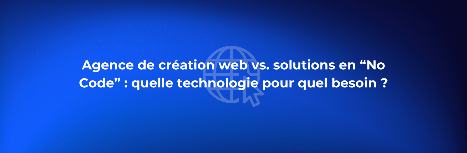 Agence de création web vs. solutions en “No Code” : quelle technologie pour quel besoin ?