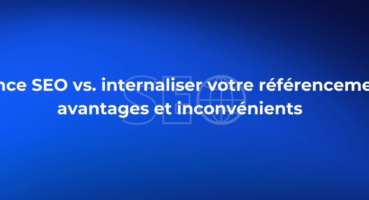 Agence SEO vs. internaliser votre référencement : avantages et inconvénients